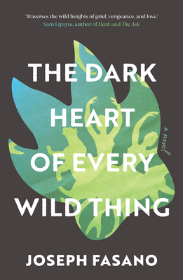 The Dark Heart of Every Wild Thing - Fasano, Joseph