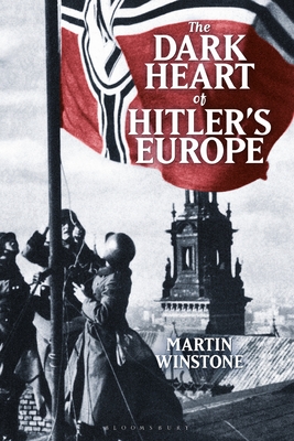 The Dark Heart of Hitler's Europe: Nazi Rule in Poland Under the General Government - Winstone, Martin