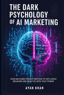 The Dark Psychology of AI Marketing: How Machines Predict Emotion to Influence Behavior and What to Do With That Power