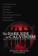 The Dark Side of Calvinism: The Calvinist Caste System - Bryson, George, and Smith, Chuck (Foreword by)