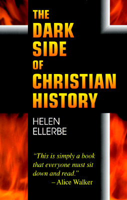 The Dark Side of Christian History - Ellerbe, Helen (Preface by)