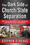 The Dark Side of Church/State Separation: The French Revolution, Nazi Germany, and International Communism