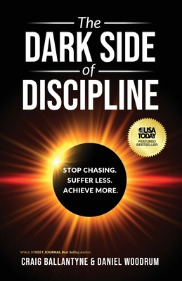 The Dark Side of Discipline: Stop Chasing. Suffer Less. Achieve More - Ballantyne, Craig, and Woodrum, Daniel