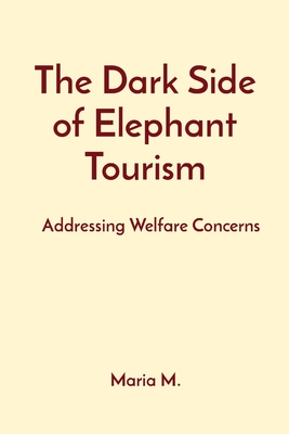 The Dark Side of Elephant Tourism: Addressing Welfare Concerns - M, Maria
