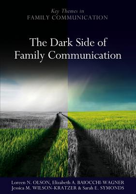 The Dark Side of Family Communication - Olson, Loreen N., and Baiocchi-Wagner, Elizabeth A., and Wilson-Kratzer, Jessica M.