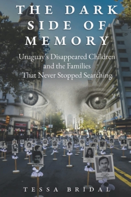 The Dark Side of Memory: Uruguay's Disappeared Children and the Families that Never Stopped Searching - Bridal, Tessa