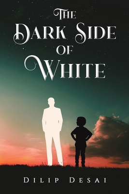 The Dark Side of White - Desai, Dilip