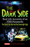 The Dark Side: Real Life Accounts of an NHS Paramedic the Good, the Bad and the Downright Ugly