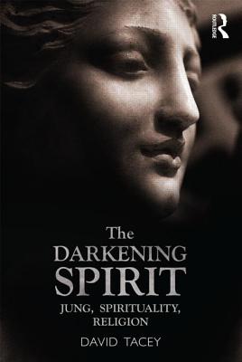 The Darkening Spirit: Jung, Spirituality, Religion - Tacey, David