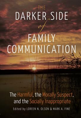 The Darker Side of Family Communication: The Harmful, the Morally Suspect, and the Socially Inappropriate - Socha, Thomas, and Olson, Loreen N (Editor), and Fine, Mark a (Editor)