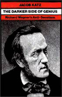 The Darker Side of Genius: Richard Wagner's Anti-Semitism - Katz, Jacob