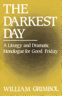 The Darkest Day: A Liturgy and Dramatic Monologue for Good Friday