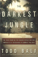 The Darkest Jungle: The True Story of the Darien Expedition and America's Ill-Fated Race to Connect the Seas - Balf, Todd