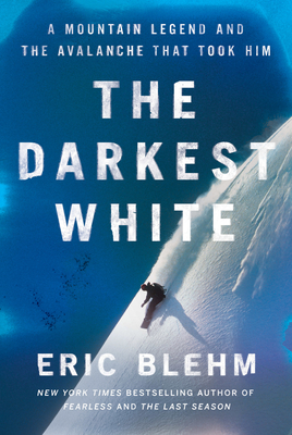 The Darkest White: A Mountain Legend and the Avalanche That Took Him - Blehm, Eric