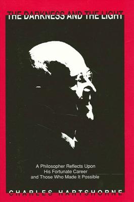 The Darkness and the Light: A Philosopher Reflects Upon His Fortunate Career and Those Who Made It Possible - Hartshorne, Charles