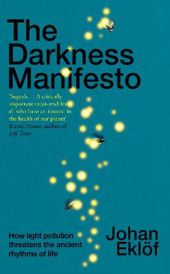 The Darkness Manifesto: How light pollution threatens the ancient rhythms of life - Eklf, Johan, and DeNoma, Elizabeth, Dr. (Translated by)