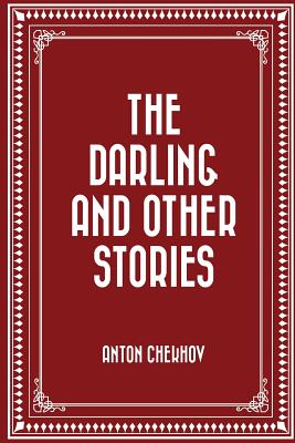 The Darling and Other Stories - Chekhov, Anton, and Garnett, Constance (Translated by)