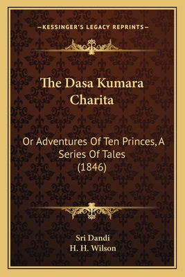 The Dasa Kumara Charita: Or Adventures Of Ten Princes, A Series Of Tales (1846) - Dandi, Sri, and Wilson, H H (Editor)