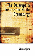 The Dasarupa a Treatise on Hindu Dramaturgy