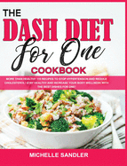 The Dash Diet for One Cookbook: More than Healthy 110 recipes to stop hypertension and reduce cholesterol! Stay Healthy and increase your body Wellness with the Best Dishes for One!