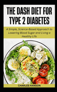 The Dash Diet For Type 2 Diabetes: A Simple, Science-Based Approach to Lowering Blood Sugar and Living a Healthy Life