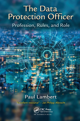 The Data Protection Officer: Profession, Rules, and Role - Lambert, Paul