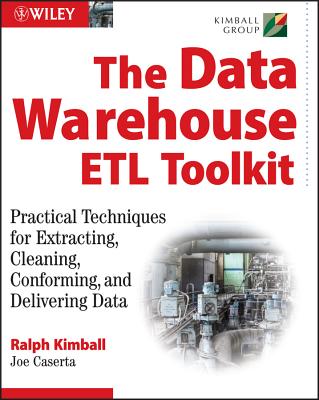 The Data Warehouse ETL Toolkit: Practical Techniques for Extracting, Cleaning, Conforming, and Delivering Data - Kimball, Ralph, PH.D.