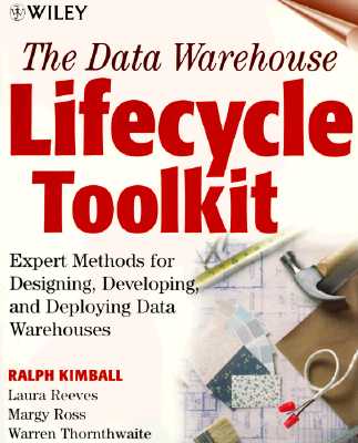 The Data Warehouse Lifecycle Toolkit: Expert Methods for Designing, Developing, and Deploying Data Warehouses - Kimball, Ralph, PH.D., and Reeves, Laura, and Ross, Margy