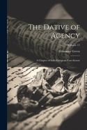 The Dative of Agency: A Chapter of Indo-European Case-Syntax; Volume 12