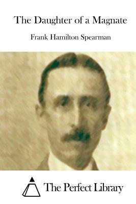 The Daughter of a Magnate - The Perfect Library (Editor), and Spearman, Frank Hamilton