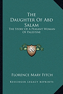 The Daughter Of Abd Salam: The Story Of A Peasant Woman Of Palestine