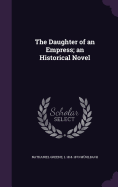 The Daughter of an Empress; An Historical Novel