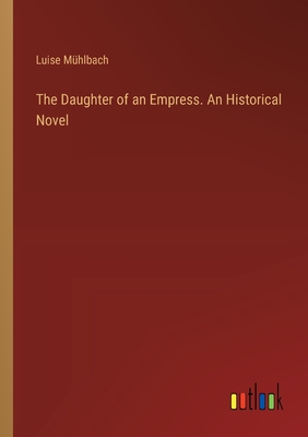 The Daughter of an Empress. An Historical Novel - Mhlbach, Luise