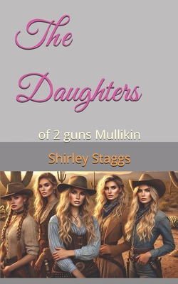 The Daughters: of 2 guns Mullikin - Staggs, Shirley