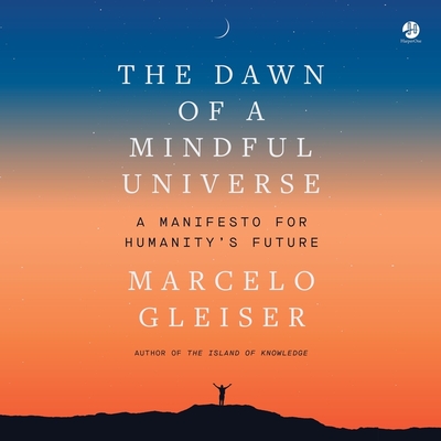 The Dawn of a Mindful Universe: A Manifesto for Humanity's Future - Gleiser, Marcelo, and Pabon, Timothy Andrs (Read by)