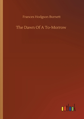 The Dawn Of A To-Morrow - Burnett, Frances Hodgson