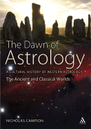 The Dawn of Astrology: A Cultural History of Western Astrology, Volume 1: The Ancient and Classical Worlds
