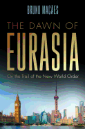 The Dawn of Eurasia: On the Trail of the New World Order