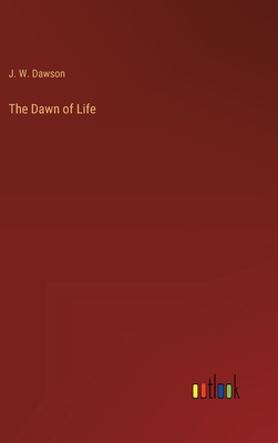 The Dawn of Life - Dawson, J W