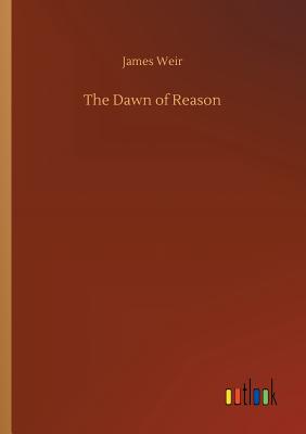 The Dawn of Reason - Weir, James