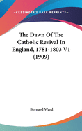 The Dawn of the Catholic Revival in England, 1781-1803 V1 (1909)