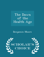 The Dawn of the Health Age - Scholar's Choice Edition