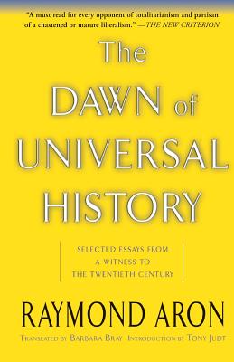 The Dawn of Universal History: Selected Essays from a Witness to the Twentieth Century - Aron, Raymond