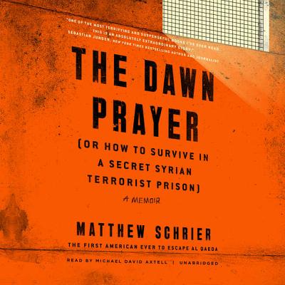 The Dawn Prayer (or How to Survive in a Secret Syrian Terrorist Prison) - Schrier, Matthew, and Axtell, Michael David (Read by)