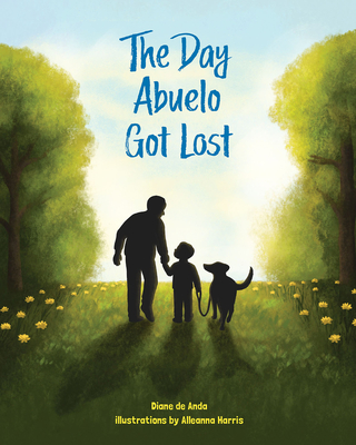 The Day Abuelo Got Lost: Memory Loss of a Loved Grandfather - de Anda, Diane