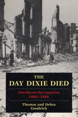 The Day Dixie Died: The Occupied South, 1865-1866 - Goodrich, Thomas, and Goodrich, Debra