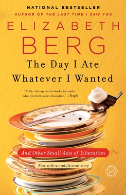 The Day I Ate Whatever I Wanted: And Other Small Acts of Liberation - Berg, Elizabeth