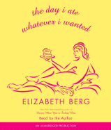 The Day I Ate Whatever I Wanted: And Other Small Acts of Liberation - Berg, Elizabeth (Read by)