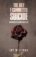 The Day I Committed Suicide: Memoirs Of A Survivors Life
