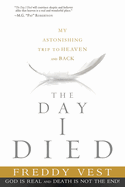 The Day I Died: My Astonishing Trip to Heaven and Back